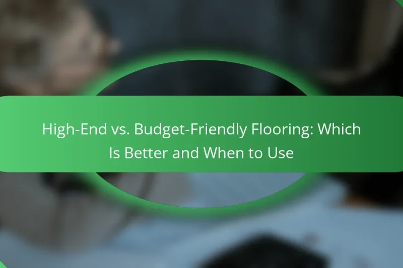 High-End vs. Budget-Friendly Flooring: Which Is Better and When to Use