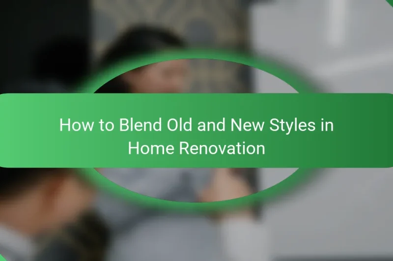 How to Blend Old and New Styles in Home Renovation