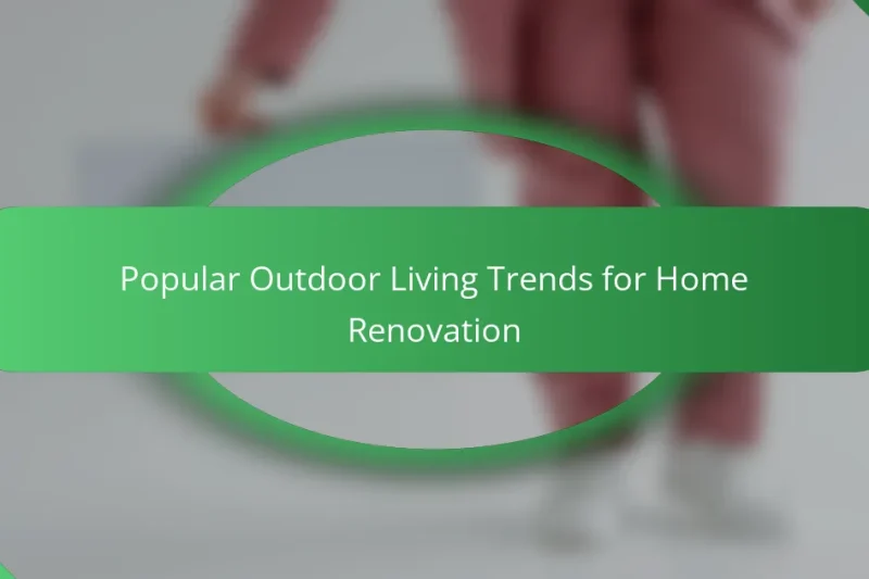 Popular Outdoor Living Trends for Home Renovation