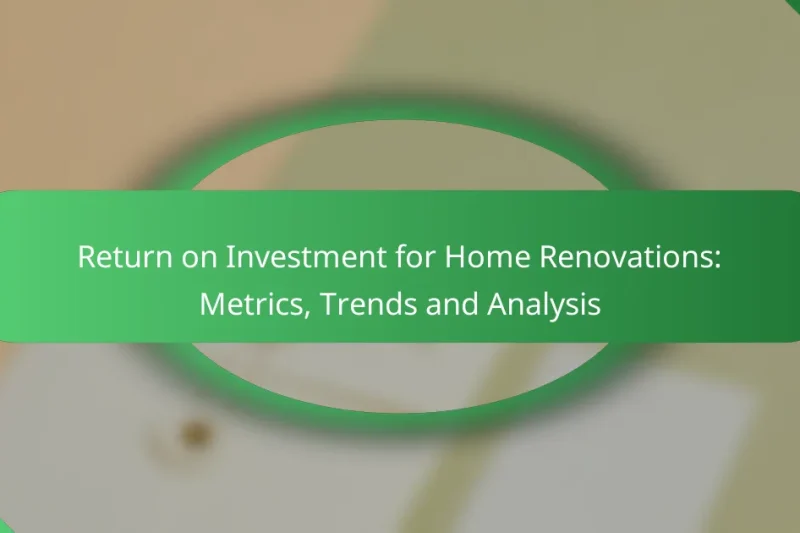 Return on Investment for Home Renovations: Metrics, Trends and Analysis