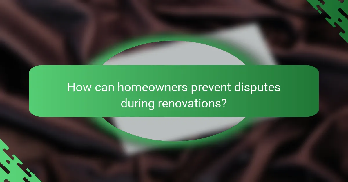 How can homeowners prevent disputes during renovations?