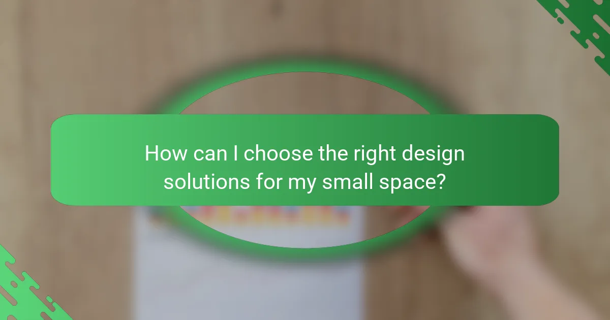 How can I choose the right design solutions for my small space?