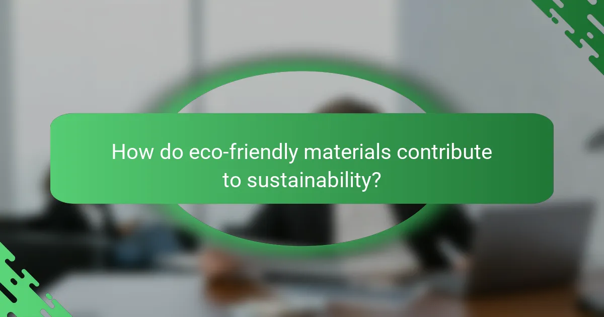 How do eco-friendly materials contribute to sustainability?