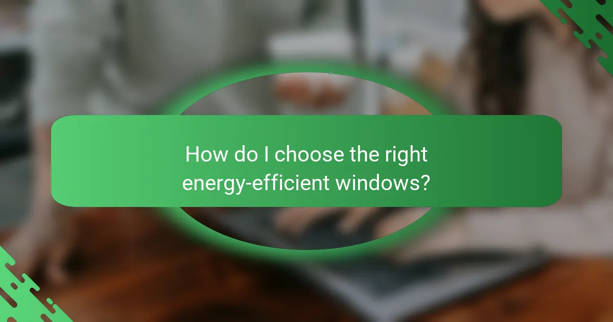 How do I choose the right energy-efficient windows?