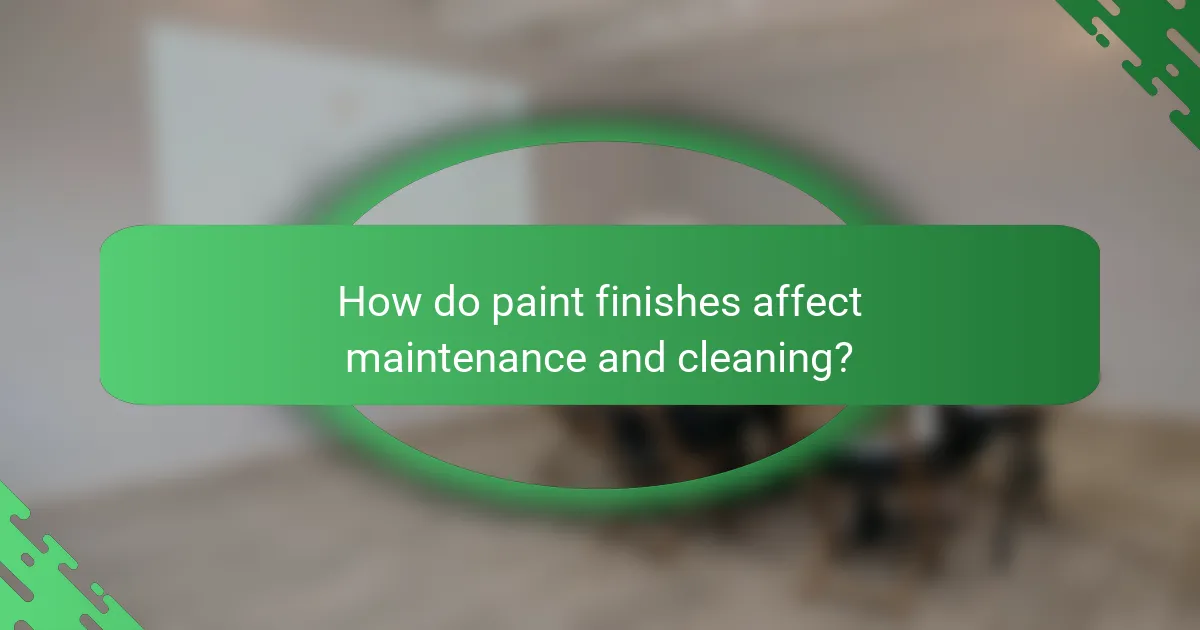 How do paint finishes affect maintenance and cleaning?