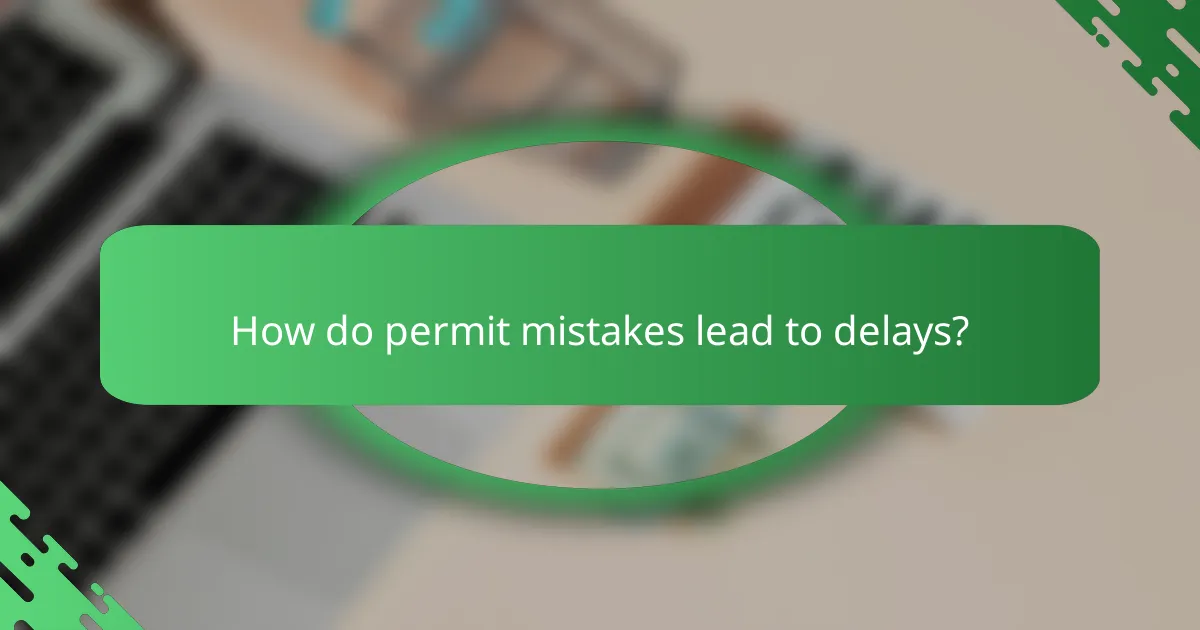 How do permit mistakes lead to delays?