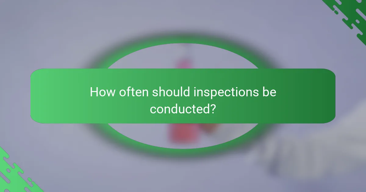 How often should inspections be conducted?