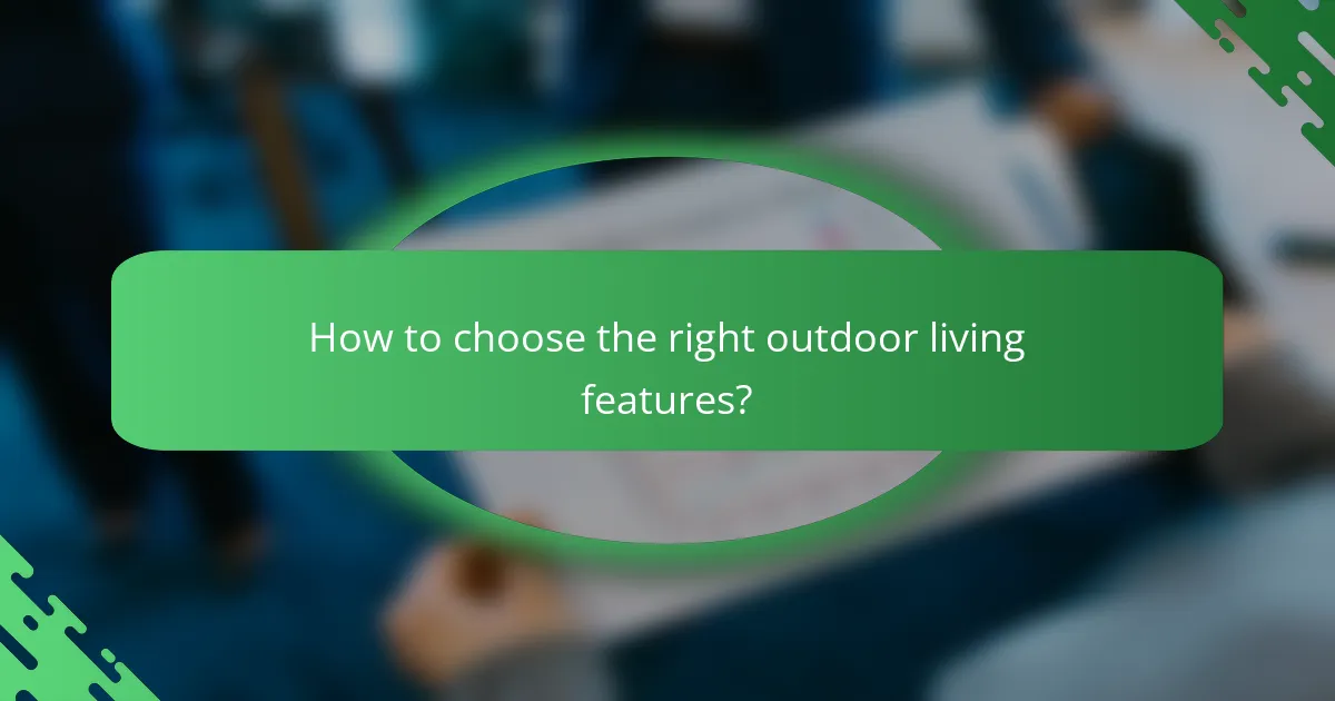 How to choose the right outdoor living features?
