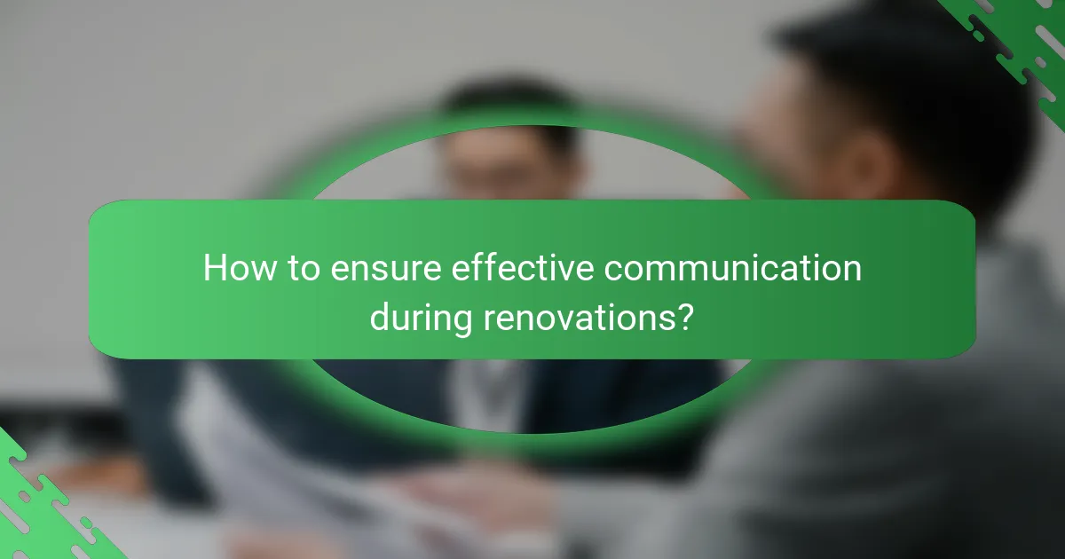 How to ensure effective communication during renovations?
