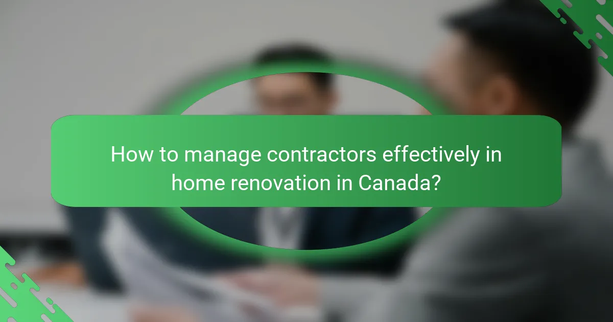 How to manage contractors effectively in home renovation in Canada?