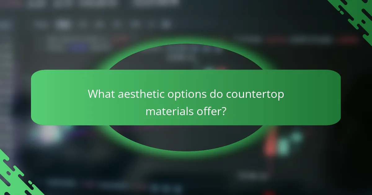 What aesthetic options do countertop materials offer?