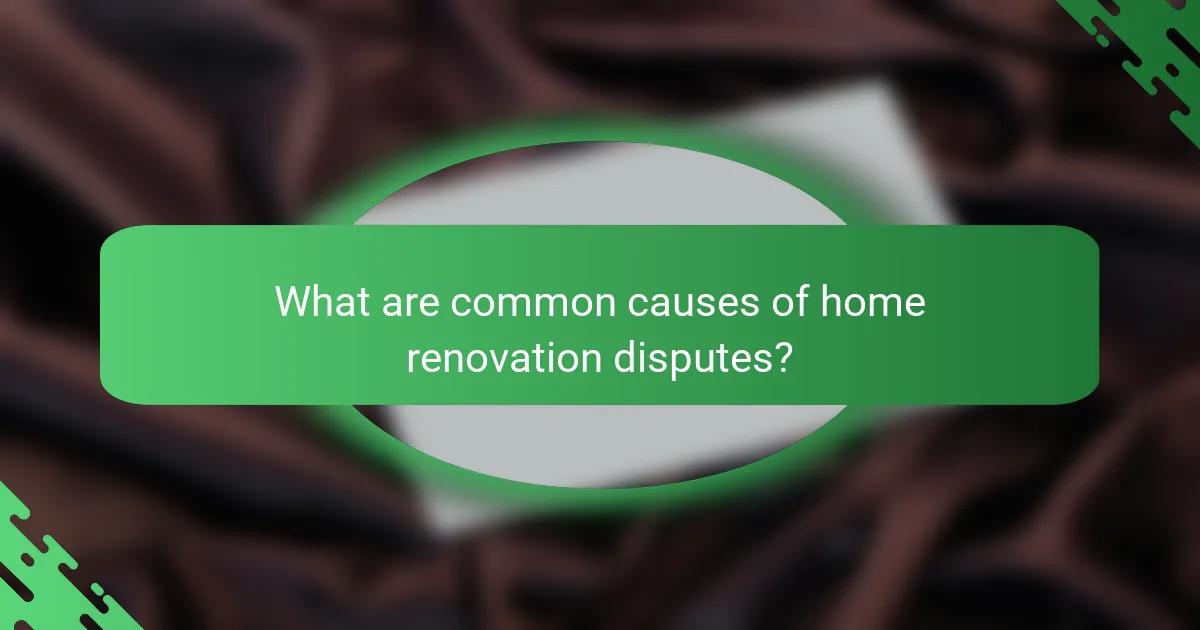 What are common causes of home renovation disputes?
