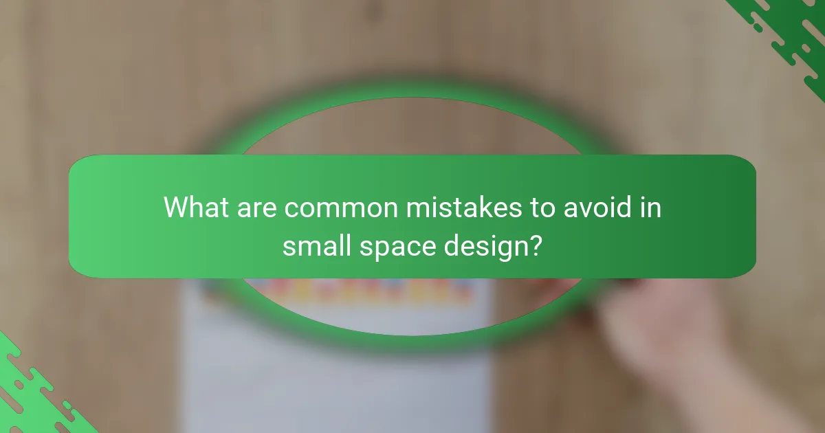 What are common mistakes to avoid in small space design?