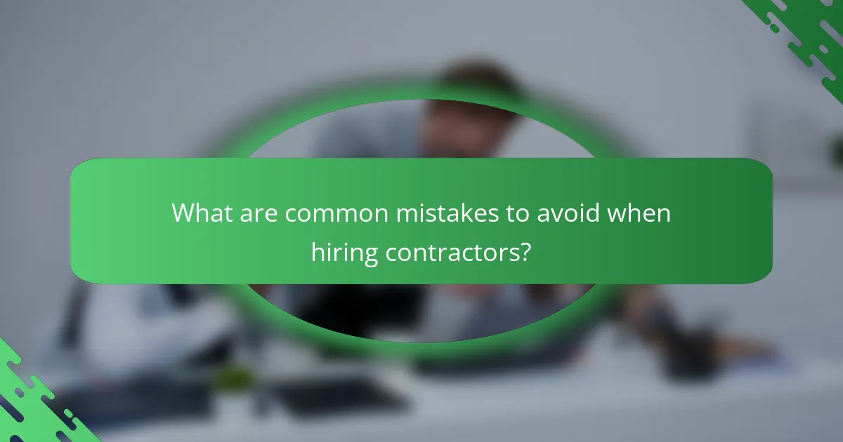 What are common mistakes to avoid when hiring contractors?