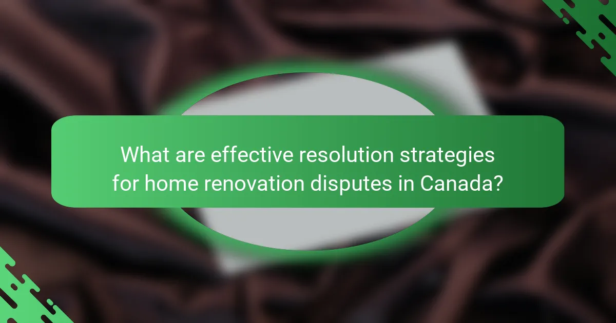 What are effective resolution strategies for home renovation disputes in Canada?