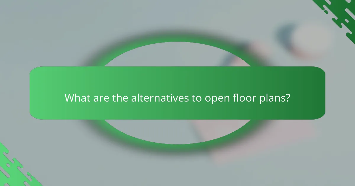 What are the alternatives to open floor plans?