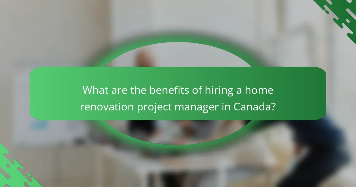 What are the benefits of hiring a home renovation project manager in Canada?