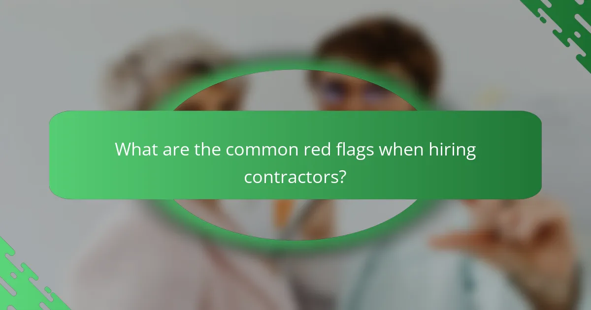 What are the common red flags when hiring contractors?