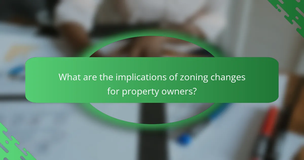 What are the implications of zoning changes for property owners?