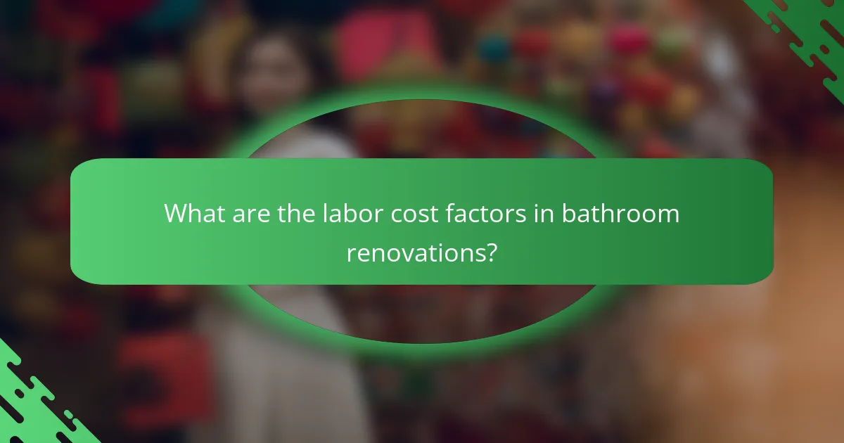 What are the labor cost factors in bathroom renovations?