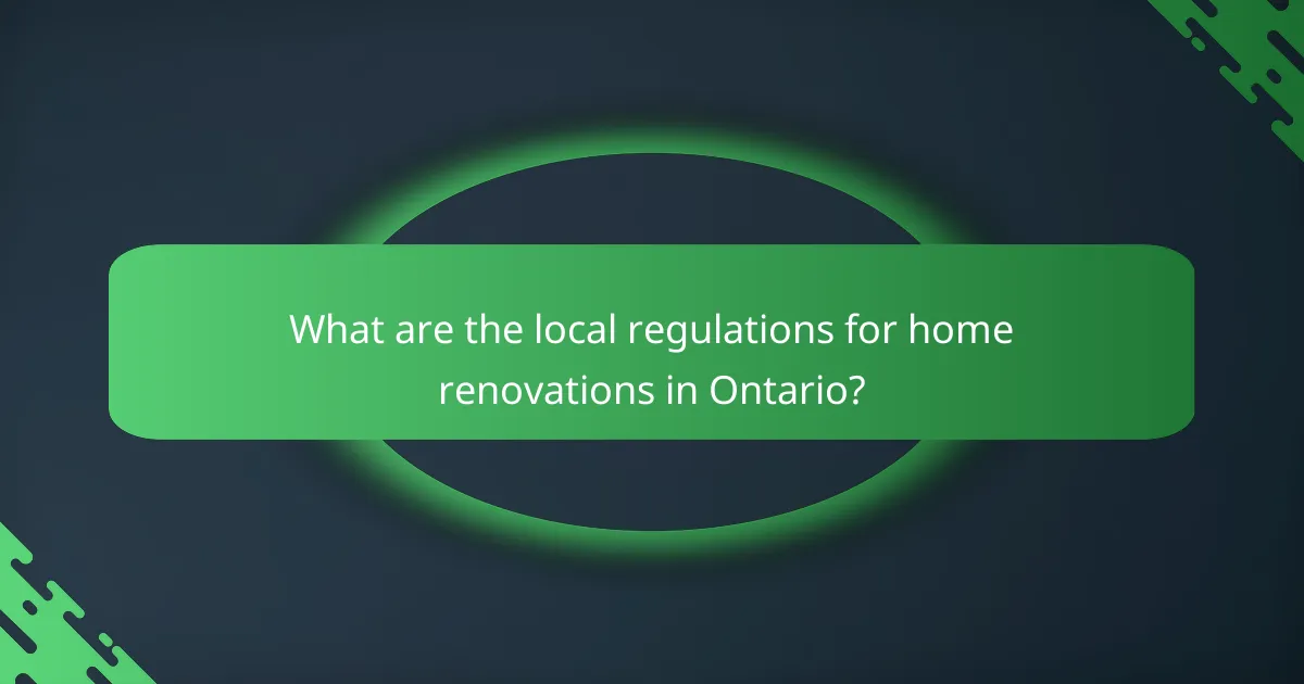 What are the local regulations for home renovations in Ontario?