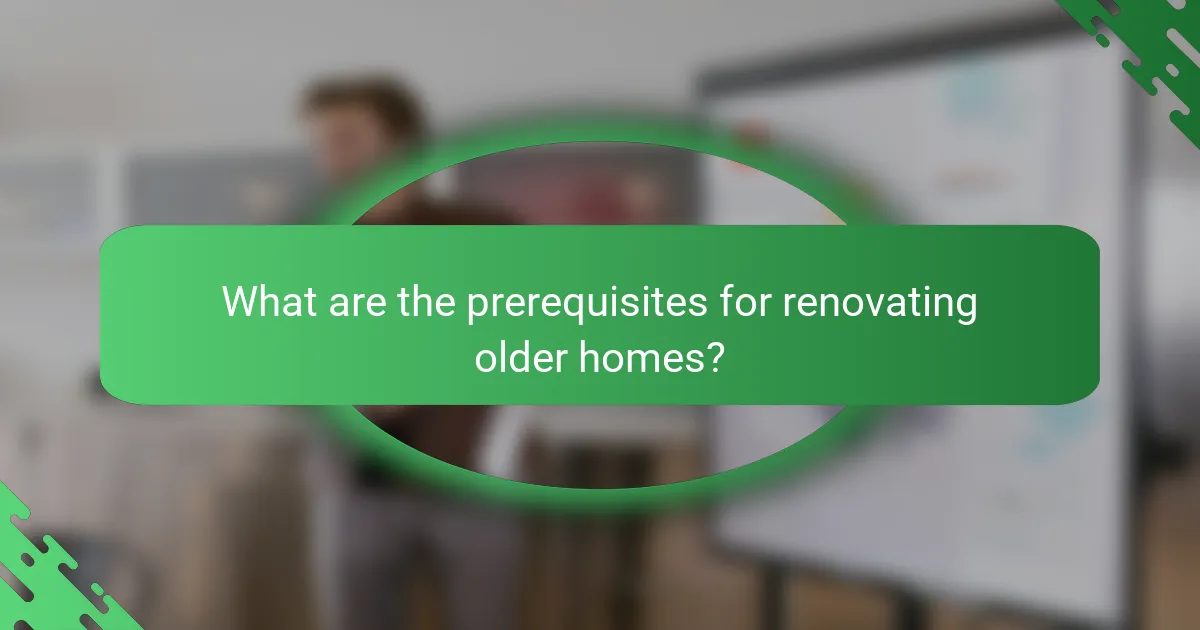 What are the prerequisites for renovating older homes?