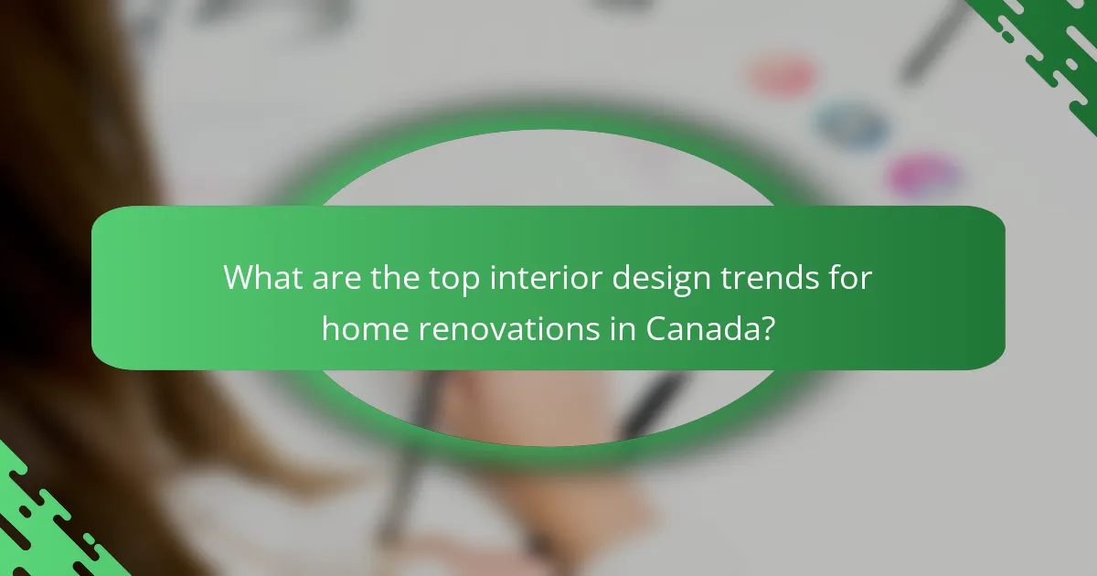 What are the top interior design trends for home renovations in Canada?