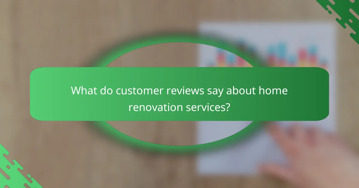 What do customer reviews say about home renovation services?