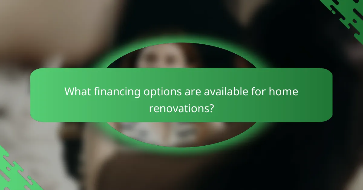 What financing options are available for home renovations?