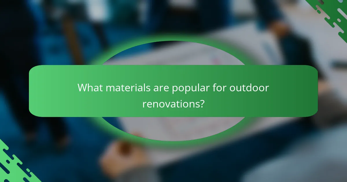 What materials are popular for outdoor renovations?